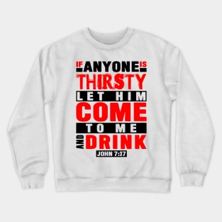 John 7:37 If Anyone Is Thirsty Let Him Come To Me And Drink Crewneck Sweatshirt